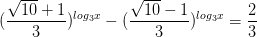 \dpi{100} (\frac{\sqrt{10}+1}{3})^{log_{3}x}-(\frac{\sqrt{10}-1}{3})^{log_{3}x}=\frac{2}{3}