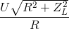 \frac{U\sqrt{R^{2}+Z_{L}^{2}}{}}R