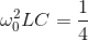 \omega _{0}^{2}LC = \frac{1}{4}