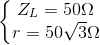 \left\{\begin{matrix} Z_{L}=50\Omega & \\ r=50\sqrt{3}\Omega & \end{matrix}\right.