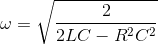 \omega =\sqrt{\frac{2}{2LC-R^{2}C^{2}}}