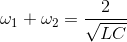 \omega _{1}+\omega _{2}=\frac{2}{\sqrt{LC}}