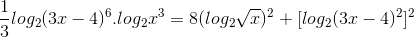 \frac{1}{3}log_{2}(3x-4)^{6}.log_{2}x^{3}=8(log_{2}\sqrt{x})^{2}+[log_{2}(3x-4)^{2}]^{2}