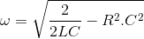 \omega =\sqrt{\frac{2}{2LC}-R^{2}.C^{2}}