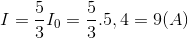 I=\frac{5}{3}I_{0}=\frac{5}{3}.5,4=9 (A)