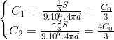 \left\{\begin{matrix} C_{1}=\frac{\frac{1}{3}S}{9.10^{9}.4\pi d}=\frac{C_{0}}{3}\\ C_{2}=\frac{\varepsilon \frac{2}{3}S}{9.10^{9}.4\pi d}=\frac{4C_{0}}{3} \end{matrix}\right.