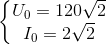 \left\{\begin{matrix} U_{0}=120\sqrt{2}\\ I_{0}=2\sqrt{2} \end{matrix}\right.