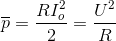 \overline{p}=\frac{RI_{o}^{2}}{2}=\frac{U^{2}}{R}