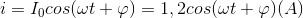 i=I_{0}cos(\omega t+\varphi )=1,2cos(\omega t+\varphi )(A)