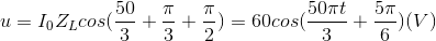 u=I_{0}Z_{L}cos(\frac{50\pit }{3}+\frac{\pi }{3}+\frac{\pi }{2})=60cos(\frac{50\pi t}{3}+\frac{5\pi }{6})(V)