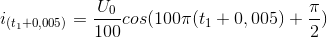 i_{(t_{1}+0,005)}=\frac{U_{0}}{100}cos(100\pi (t_{1}+0,005)+\frac{\pi }{2})