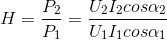 H=\frac{P_{2}}{P_{1}}=\frac{U_{2}I_{2}cos\alpha _{2}}{U_{1}I_{1}cos\alpha _{1}}