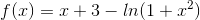 f(x)=x+3-ln(1+x^{2})