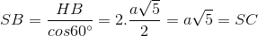 SB=\frac{HB}{cos60^{\circ}}=2.\frac{a\sqrt{5}}{2}=a\sqrt{5}=SC