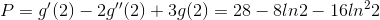 P=g'(2)-2g''(2)+3g(2)=28-8ln2-16ln^{2}2