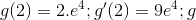 g(2)=2.e^{4};g'(2)=9e^{4}; g