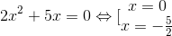 2x^{2}+5x=0\Leftrightarrow [\begin{matrix} x=0 & \\ x=-\frac{5}{2} & \end{matrix}