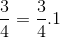 \frac{3}{4}=\frac{3}{4}.1