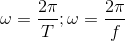 \omega =\frac{2\pi }{T};\omega =\frac{2\pi }{f}