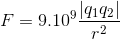 F =9.10^{9}\frac{\left | q_{1}q_{2} \right |}{r^{2}}