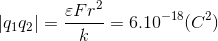 \left | q_{1}q_{2} \right |=\frac{\varepsilon Fr^{2}}{k}= 6.10^{-18} ( C^{2})