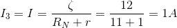 I_{3}=I=\frac{\zeta }{R_{N}+r}=\frac{12}{11+1}=1A