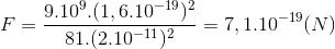 F=\frac{9.10^{9}.(1,6.10^{-19})^{2}}{81.(2.10^{-11})^{2}}=7,1.10^{-19}(N)