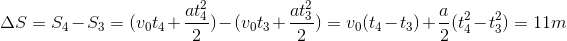 \Delta S=S_{4}-S_{3}=(v_{0}t_{4}+\frac{at_{4}^{2}}{2})-(v_{0}t_{3}+\frac{at_{3}^{2}}{2})=v_{0}(t_{4}-t_{3})+\frac{a}{2}(t_{4}^{2}-t_{3}^{2})=11m