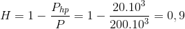 H=1-\frac{P_{hp}}{P}=1-\frac{20.10^{3}}{200.10^{3}}=0,9