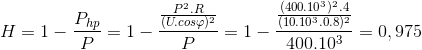 H=1-\frac{P_{hp}}{P}=1-\frac{\frac{P^{2}.R}{(U.cos\varphi )^{2}}}{P}=1-\frac{\frac{(400.10^{3})^{2}.4}{(10.10^{3}.0.8)^{2}}}{400.10^{3}}=0,975