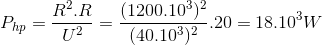 P_{hp}=\frac{R^{2}.R}{U^{2}}=\frac{(1200.10^{3})^{2}}{(40.10^{3})^{2}}.20=18.10^{3}W