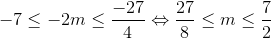 -7\leq -2m\leq \frac{-27}{4}\Leftrightarrow \frac{27}{8}\leq m\leq \frac{7}{2}