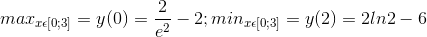 max_{x\epsilon [0;3]}=y(0)=\frac{2}{e^{2}}-2; min_{x\epsilon [0;3]}=y(2)=2ln2-6
