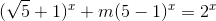 (\sqrt{5}+1)^{x}+m(5-1)^{x}=2^{x}