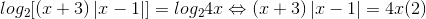 log_{2}[(x+3)\left | x-1 \right |]=log_{2}4x\Leftrightarrow (x+3)\left | x-1 \right |=4x(2)