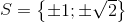 S=\begin{Bmatrix} \pm 1;\pm \sqrt{2}\\ \end{Bmatrix}