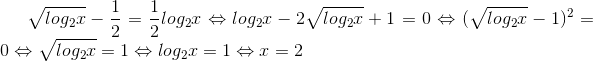 \sqrt{log_{2}x}-\frac{1}{2}=\frac{1}{2}log_{2}x\Leftrightarrow log_{2}x-2\sqrt{log_{2}x}+1=0\Leftrightarrow (\sqrt{log_{2}x}-1)^{2}=0\Leftrightarrow \sqrt{log_{2}x}=1\Leftrightarrow log_{2}x=1\Leftrightarrow x=2