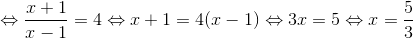 \Leftrightarrow \frac{x+1}{x-1}=4\Leftrightarrow x+1=4(x-1)\Leftrightarrow 3x=5\Leftrightarrow x=\frac{5}{3}