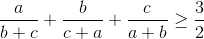 \frac{a}{b+c}+\frac{b}{c+a}+\frac{c}{a+b}\geq \frac{3}{2}