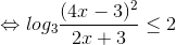 \Leftrightarrow log_{3}\frac{(4x-3)^{2}}{2x+3}\leq 2