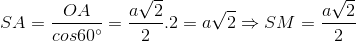 SA=\frac{OA}{cos60^{\circ}}=\frac{a\sqrt{2}}{2}.2=a\sqrt{2}\Rightarrow SM=\frac{a\sqrt{2}}2{}