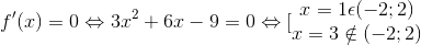 f'(x)=0\Leftrightarrow 3x^{2}+6x-9=0\Leftrightarrow [\begin{matrix} x=1\epsilon (-2;2) & \\ x=3\notin (-2;2) & \end{matrix}