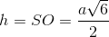 h=SO=\frac{a\sqrt{6}}{2}