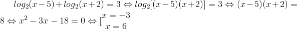 log_{2}(x-5)+log_{2}(x+2)=3\Leftrightarrow log_{2}[(x-5)(x+2)]=3\Leftrightarrow (x-5)(x+2)=8\Leftrightarrow x^{2}-3x-18=0\Leftrightarrow [\begin{matrix} x=-3 & \\ x=6 & \end{matrix}