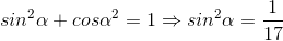 sin^{2}\alpha +cos\alpha ^{2}=1\Rightarrow sin^{2}\alpha =\frac{1}{17}