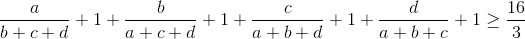 \frac{a}{b+c+d}+1+\frac{b}{a+c+d}+1+\frac{c}{a+b+d}+1+\frac{d}{a+b+c}+1\geq \frac{16}{3}