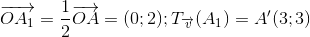 \overrightarrow{OA_{1}}=\frac{1}{2}\overrightarrow{OA}=(0;2);T_{\overrightarrow{v}}(A_{1})=A'(3;3)