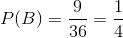 P(B)=\frac{9}{36}=\frac{1}{4}