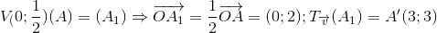 V_(0;\frac{1}{2})(A)=(A_{1})\Rightarrow \overrightarrow{OA_{1}}=\frac{1}{2}\overrightarrow{OA}=(0;2);T_{\overrightarrow{v}}(A_{1})=A'(3;3)