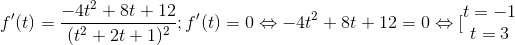 f'(t)=\frac{-4t^{2}+8t+12}{(t^{2}+2t+1)^{2}};f'(t)=0\Leftrightarrow -4t^{2}+8t+12=0\Leftrightarrow [\begin{matrix} t=-1 & \\ t=3 & \end{matrix}